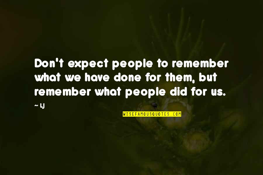 We Remember Them Quotes By LJ: Don't expect people to remember what we have