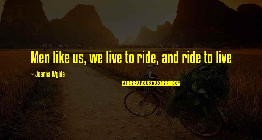 We Ride Quotes By Joanna Wylde: Men like us, we live to ride, and