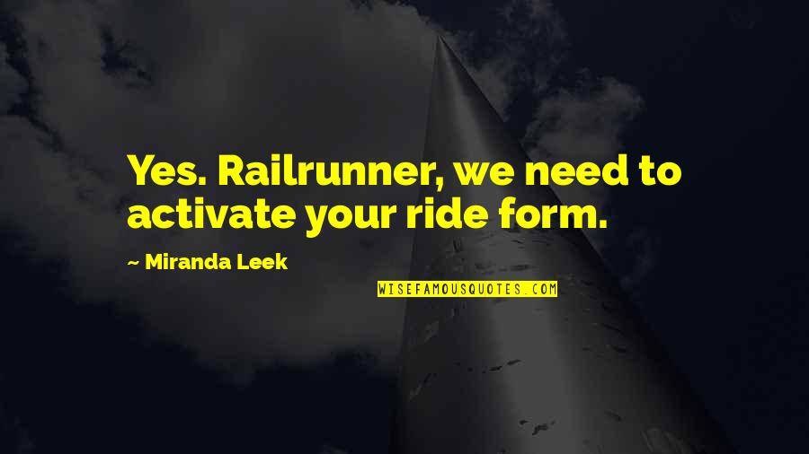 We Ride Quotes By Miranda Leek: Yes. Railrunner, we need to activate your ride