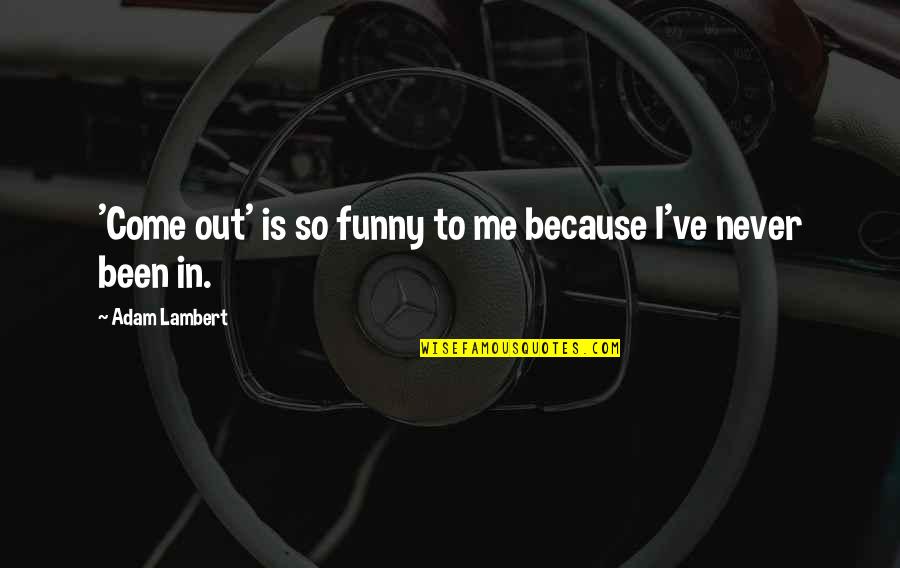 We Rise By Lifting Others Similar Quotes By Adam Lambert: 'Come out' is so funny to me because