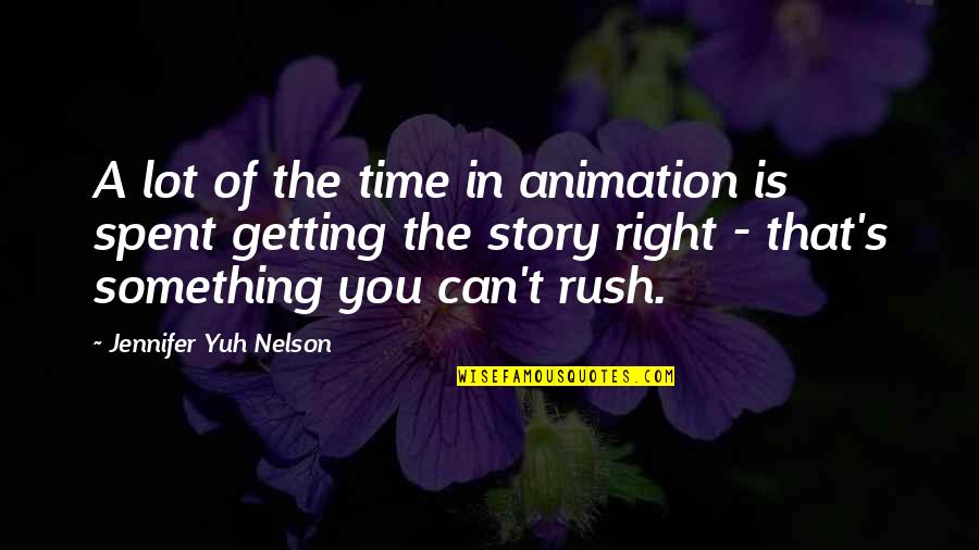 We Rise By Lifting Others Similar Quotes By Jennifer Yuh Nelson: A lot of the time in animation is