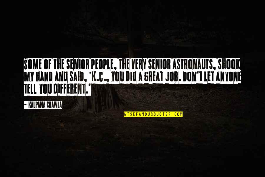 We Rise By Lifting Others Similar Quotes By Kalpana Chawla: Some of the senior people, the very senior