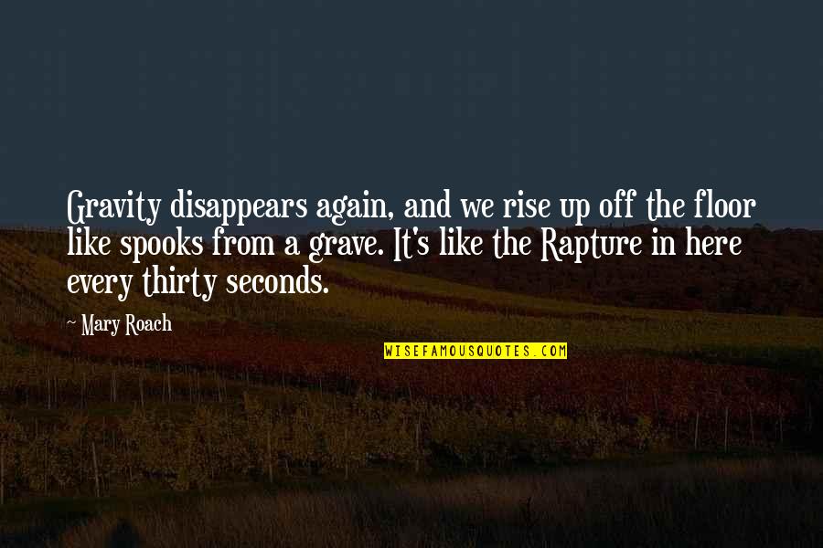We Rise Up Quotes By Mary Roach: Gravity disappears again, and we rise up off We Rise Up Quotes By Mary Roach: Gravity disappears again, and we rise up off
