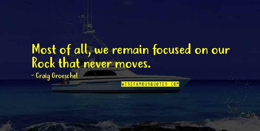 We Rock Quotes By Craig Groeschel: Most of all, we remain focused on our