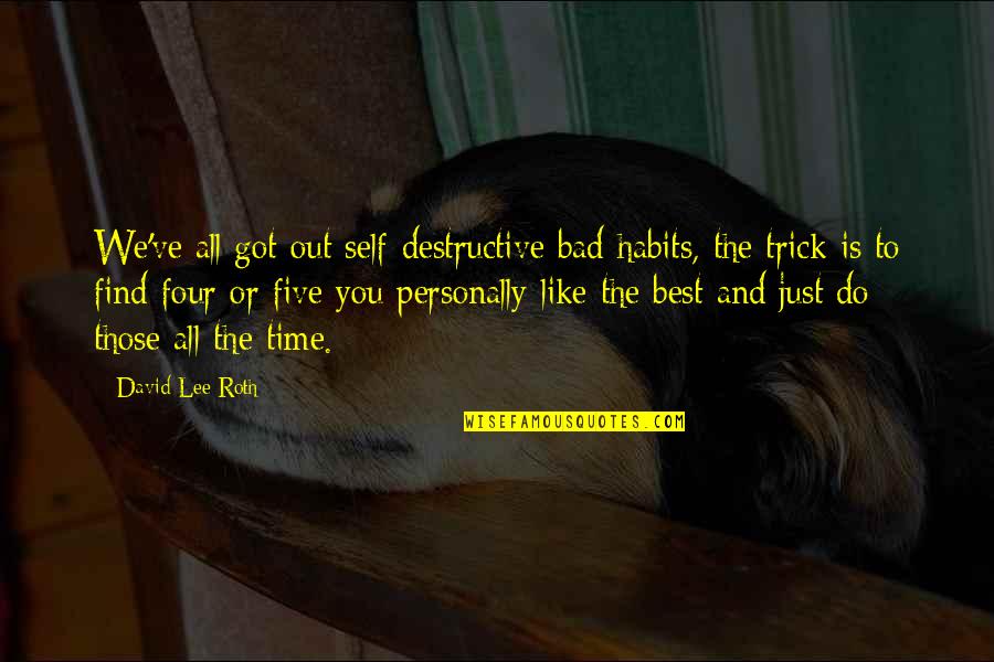We Rock Quotes By David Lee Roth: We've all got out self-destructive bad habits, the