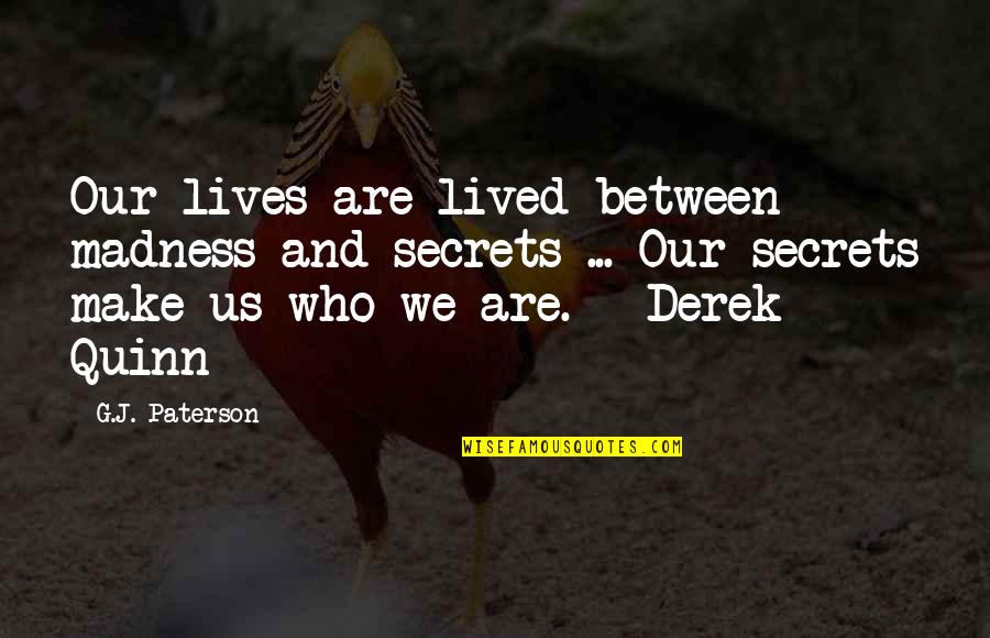 We Rock Quotes By G.J. Paterson: Our lives are lived between madness and secrets