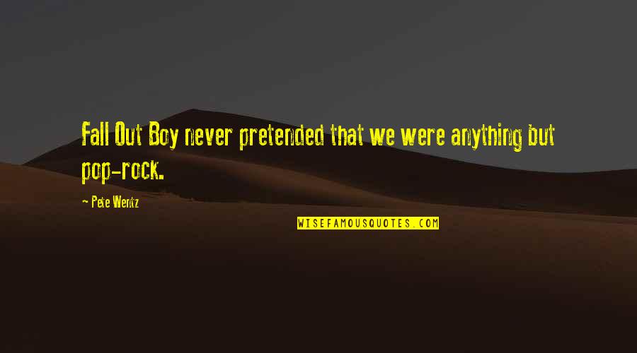 We Rock Quotes By Pete Wentz: Fall Out Boy never pretended that we were