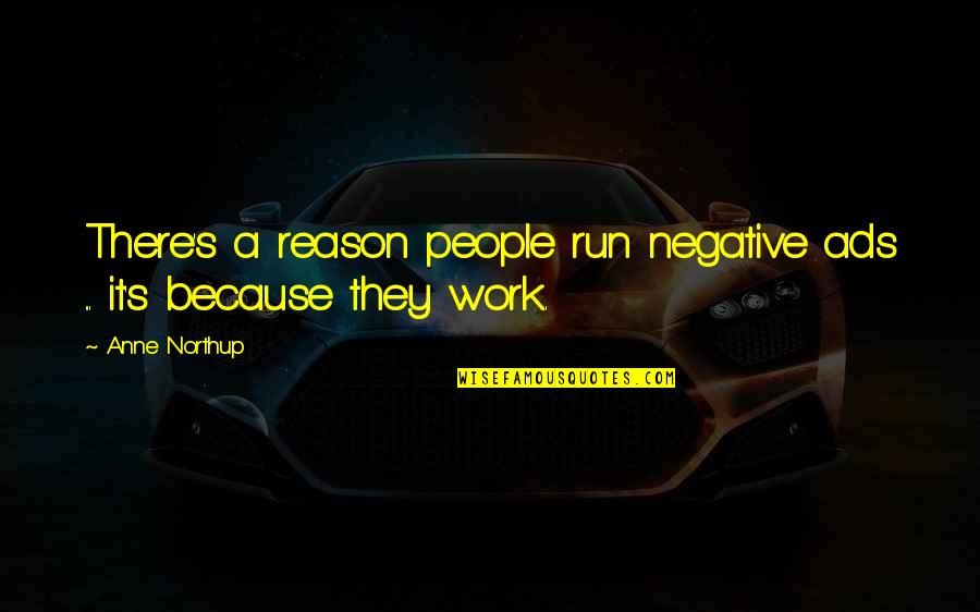 We Run Because Quotes By Anne Northup: There's a reason people run negative ads ...