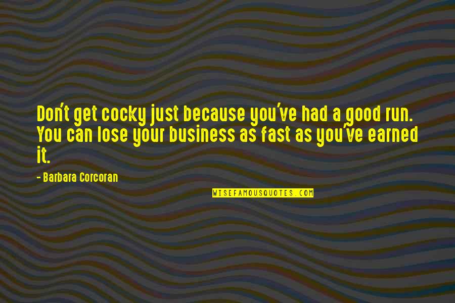 We Run Because Quotes By Barbara Corcoran: Don't get cocky just because you've had a