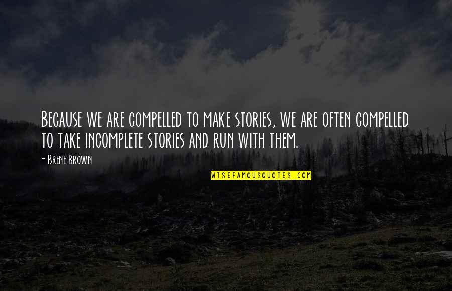 We Run Because Quotes By Brene Brown: Because we are compelled to make stories, we