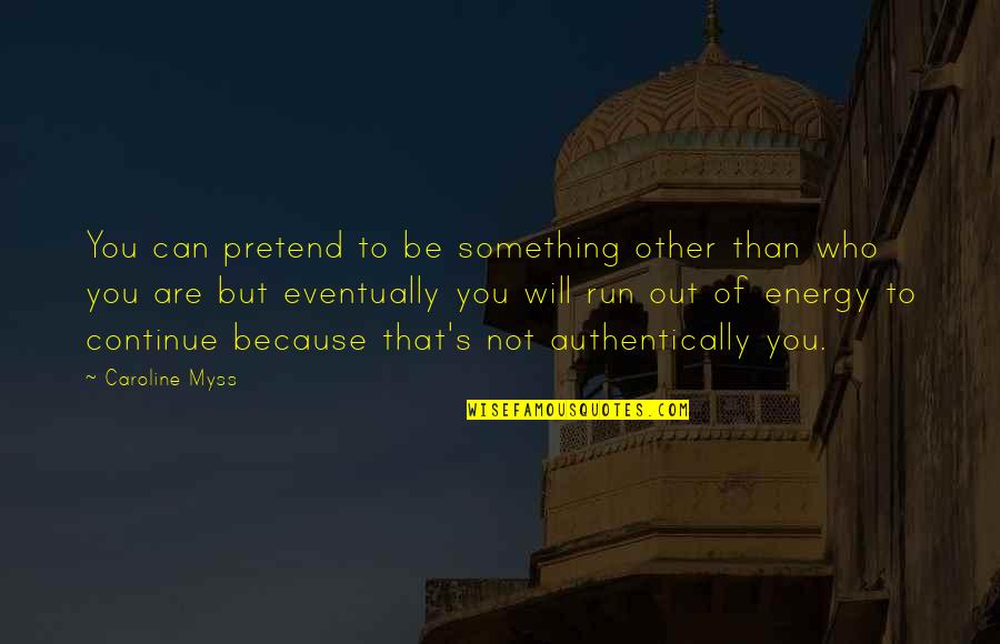 We Run Because Quotes By Caroline Myss: You can pretend to be something other than