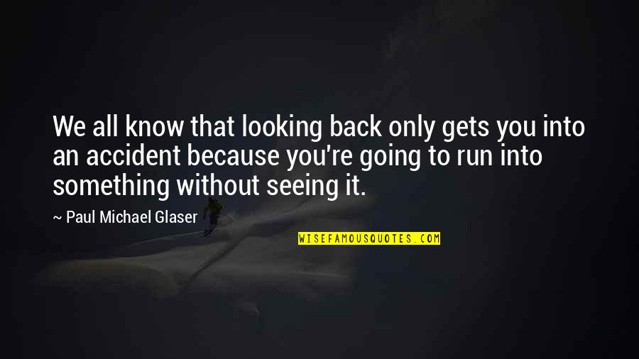 We Run Because Quotes By Paul Michael Glaser: We all know that looking back only gets