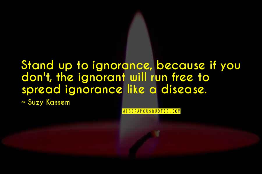 We Run Because Quotes By Suzy Kassem: Stand up to ignorance, because if you don't,