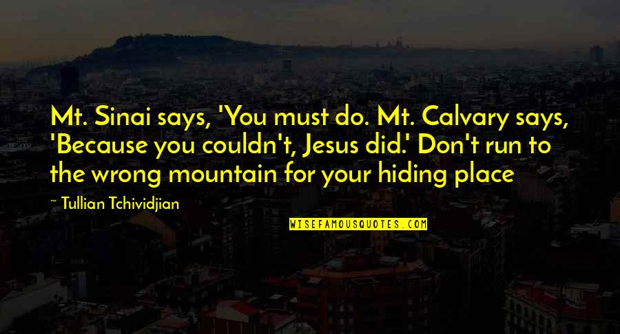 We Run Because Quotes By Tullian Tchividjian: Mt. Sinai says, 'You must do. Mt. Calvary