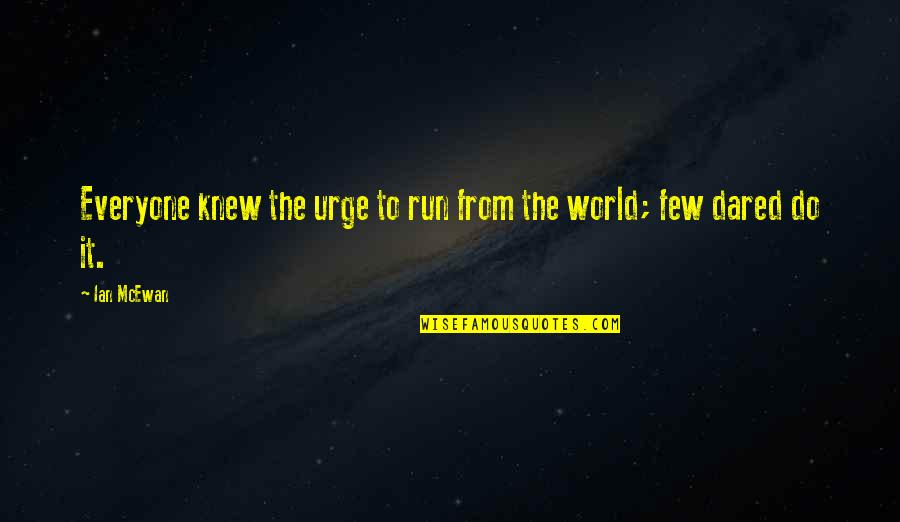 We Run The World Quotes By Ian McEwan: Everyone knew the urge to run from the