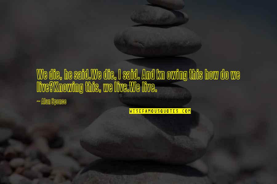 We Said I Do Quotes By Alan Spence: We die, he said.We die, I said. And We Said I Do Quotes By Alan Spence: We die, he said.We die, I said. And