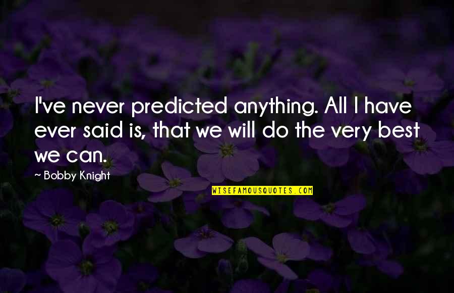 We Said I Do Quotes By Bobby Knight: I've never predicted anything. All I have ever We Said I Do Quotes By Bobby Knight: I've never predicted anything. All I have ever