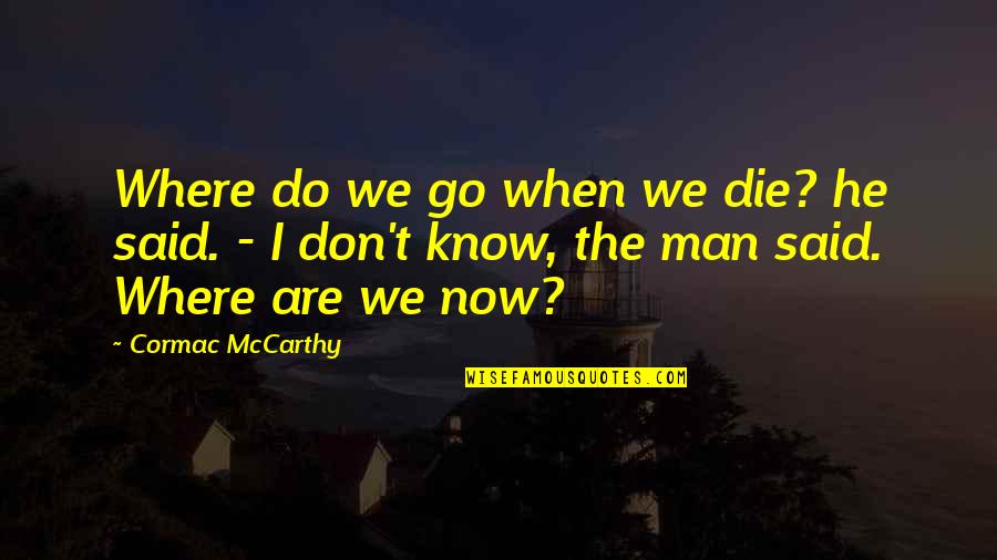 We Said I Do Quotes By Cormac McCarthy: Where do we go when we die? he We Said I Do Quotes By Cormac McCarthy: Where do we go when we die? he