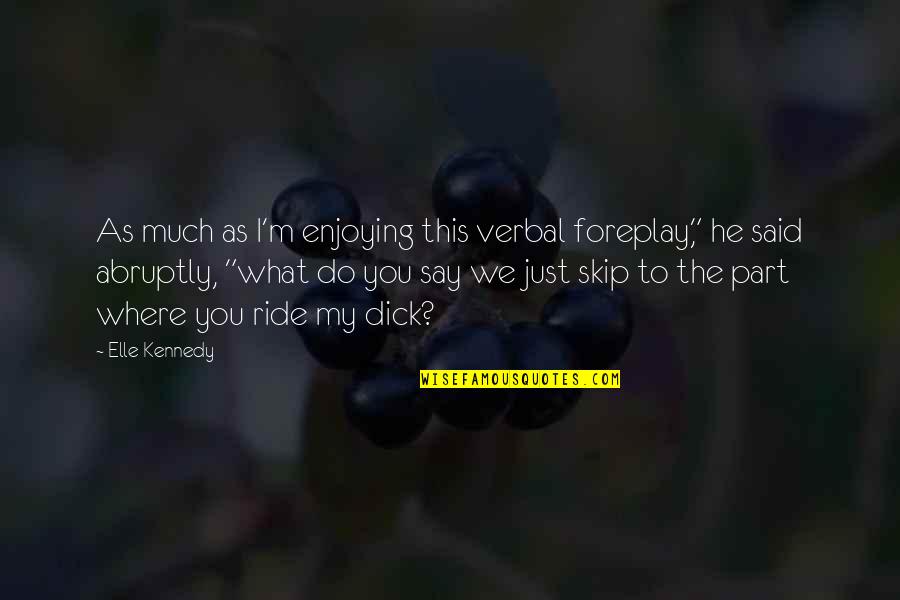 We Said I Do Quotes By Elle Kennedy: As much as I'm enjoying this verbal foreplay," We Said I Do Quotes By Elle Kennedy: As much as I'm enjoying this verbal foreplay,"