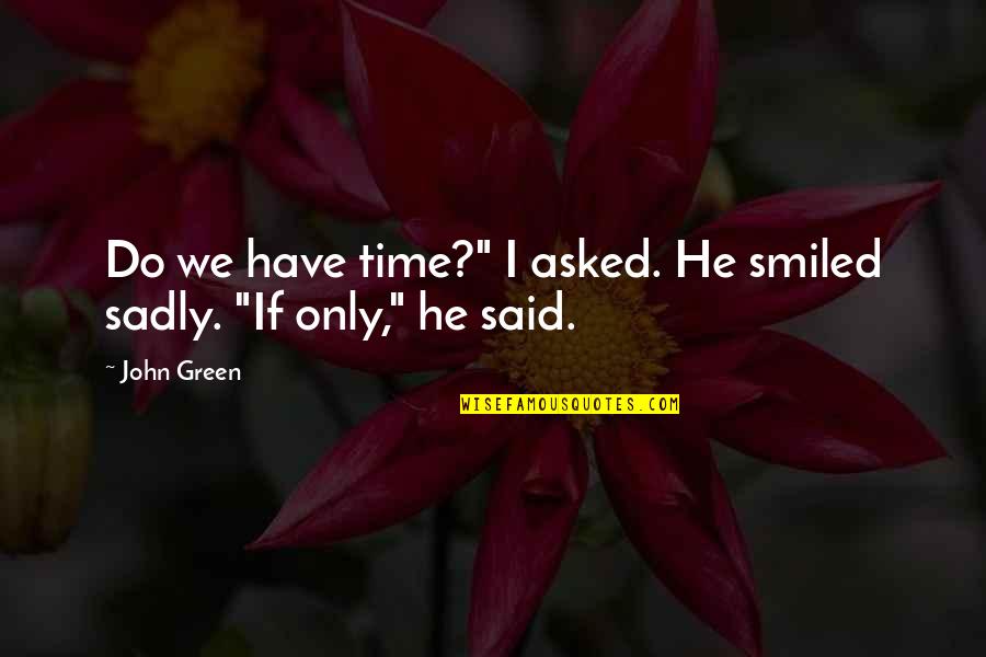 We Said I Do Quotes By John Green: Do we have time?" I asked. He smiled