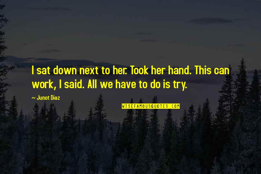 We Said I Do Quotes By Junot Diaz: I sat down next to her. Took her We Said I Do Quotes By Junot Diaz: I sat down next to her. Took her