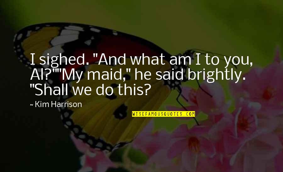 We Said I Do Quotes By Kim Harrison: I sighed. "And what am I to you,