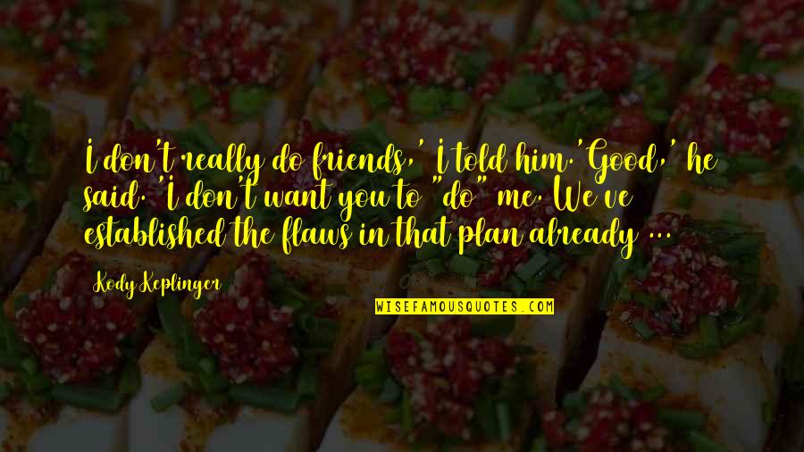 We Said I Do Quotes By Kody Keplinger: I don't really do friends,' I told him.'Good,' We Said I Do Quotes By Kody Keplinger: I don't really do friends,' I told him.'Good,'