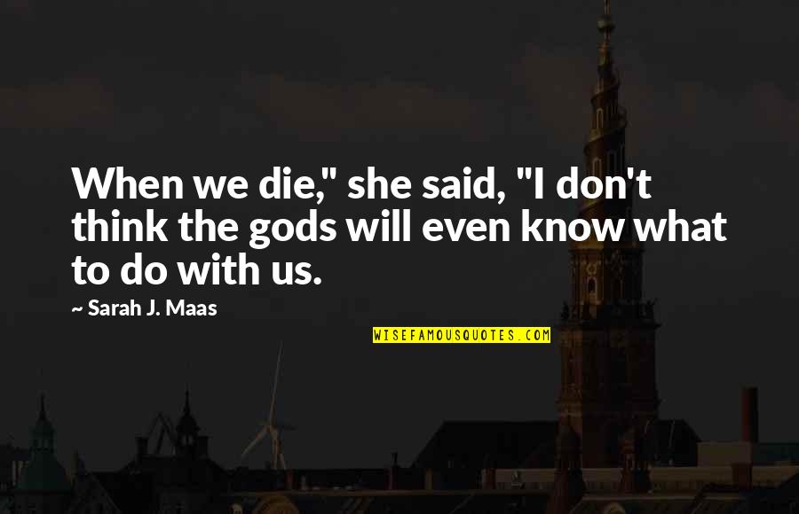 We Said I Do Quotes By Sarah J. Maas: When we die," she said, "I don't think