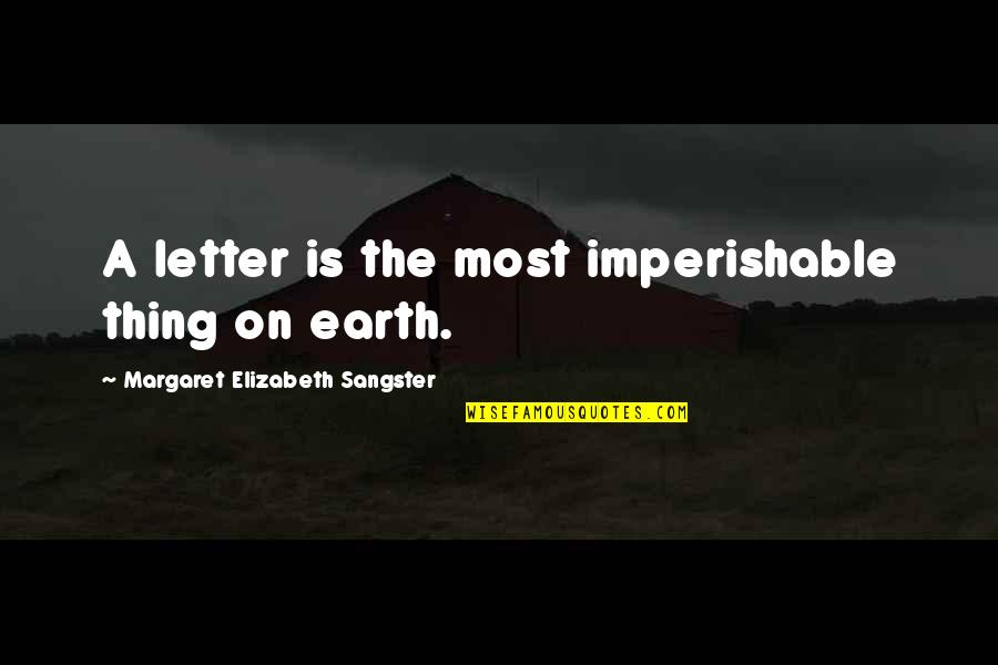 We Sangster Quotes By Margaret Elizabeth Sangster: A letter is the most imperishable thing on