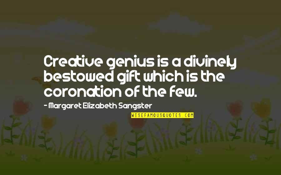 We Sangster Quotes By Margaret Elizabeth Sangster: Creative genius is a divinely bestowed gift which