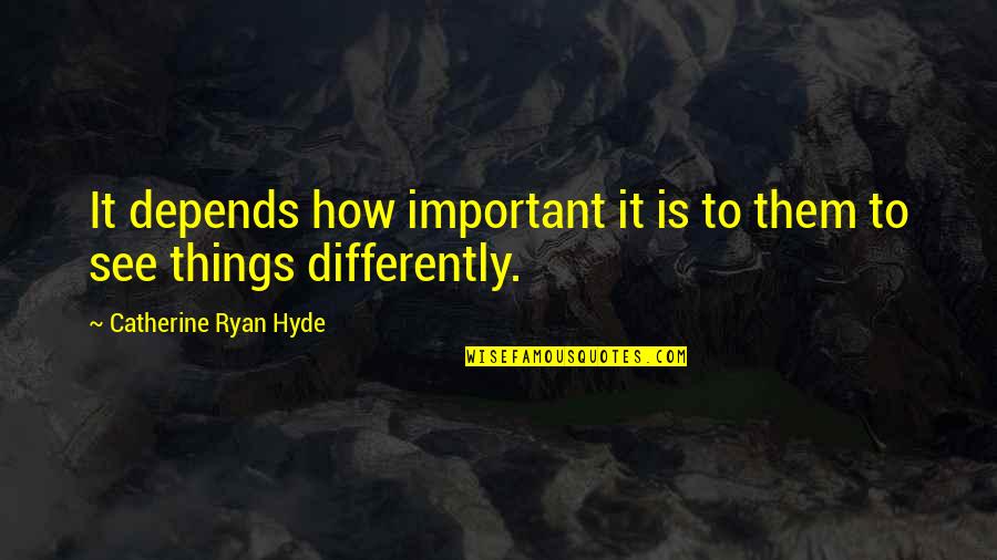 We See Things Differently Quotes By Catherine Ryan Hyde: It depends how important it is to them