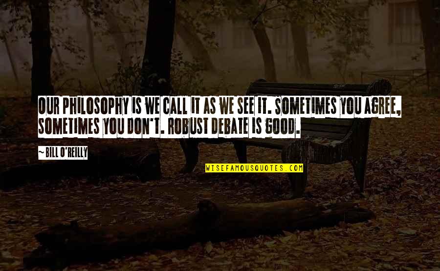 We See You Quotes By Bill O'Reilly: Our philosophy is we call it as we We See You Quotes By Bill O'Reilly: Our philosophy is we call it as we