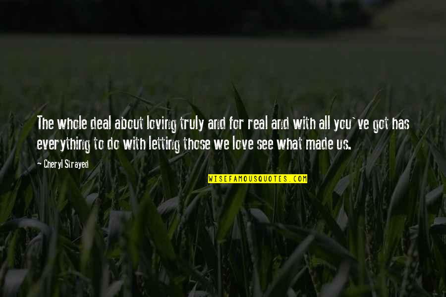 We See You Quotes By Cheryl Strayed: The whole deal about loving truly and for We See You Quotes By Cheryl Strayed: The whole deal about loving truly and for