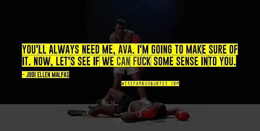 We See You Quotes By Jodi Ellen Malpas: You'll always need me, Ava. I'm going to We See You Quotes By Jodi Ellen Malpas: You'll always need me, Ava. I'm going to