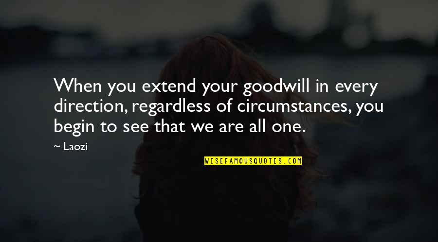 We See You Quotes By Laozi: When you extend your goodwill in every direction, We See You Quotes By Laozi: When you extend your goodwill in every direction,