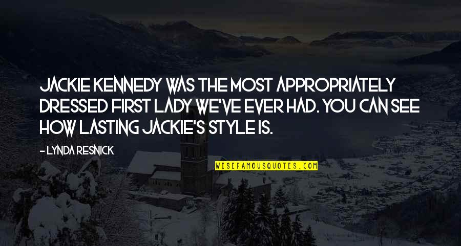 We See You Quotes By Lynda Resnick: Jackie Kennedy was the most appropriately dressed first We See You Quotes By Lynda Resnick: Jackie Kennedy was the most appropriately dressed first