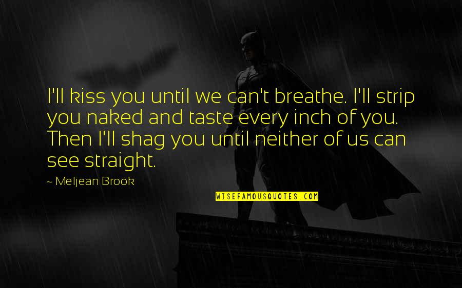 We See You Quotes By Meljean Brook: I'll kiss you until we can't breathe. I'll We See You Quotes By Meljean Brook: I'll kiss you until we can't breathe. I'll