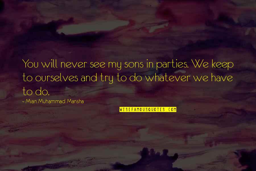 We See You Quotes By Mian Muhammad Mansha: You will never see my sons in parties. We See You Quotes By Mian Muhammad Mansha: You will never see my sons in parties.