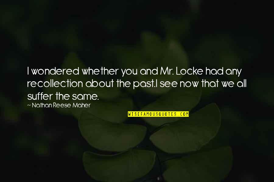 We See You Quotes By Nathan Reese Maher: I wondered whether you and Mr. Locke had We See You Quotes By Nathan Reese Maher: I wondered whether you and Mr. Locke had
