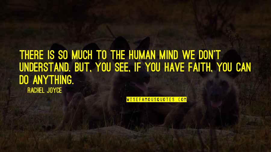 We See You Quotes By Rachel Joyce: There is so much to the human mind We See You Quotes By Rachel Joyce: There is so much to the human mind