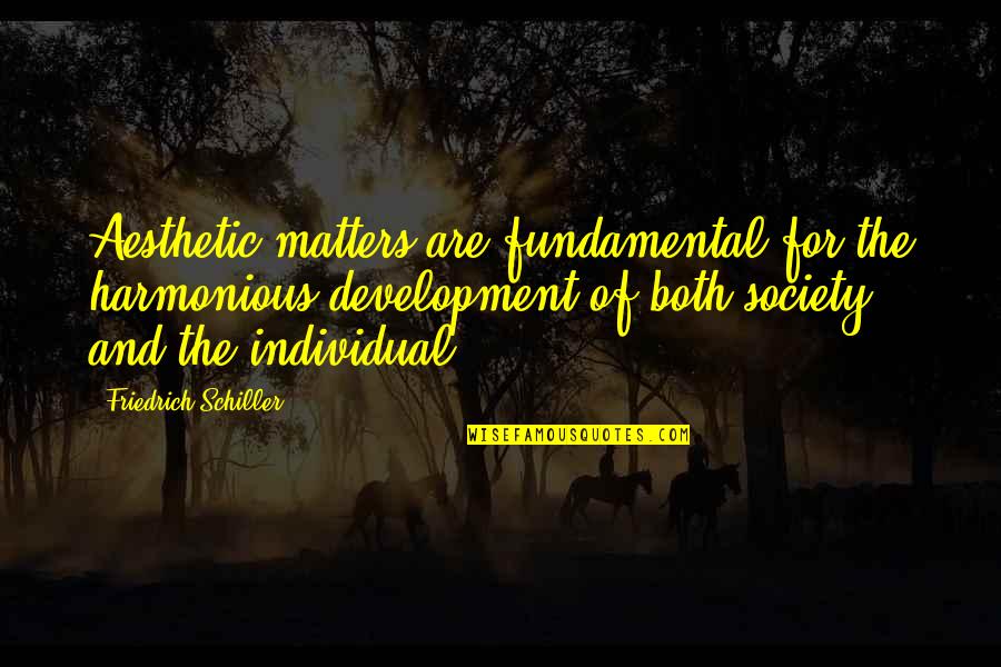 We Shall Never Surrender Quotes By Friedrich Schiller: Aesthetic matters are fundamental for the harmonious development We Shall Never Surrender Quotes By Friedrich Schiller: Aesthetic matters are fundamental for the harmonious development