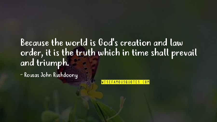 We Shall Prevail Quotes By Rousas John Rushdoony: Because the world is God's creation and law We Shall Prevail Quotes By Rousas John Rushdoony: Because the world is God's creation and law