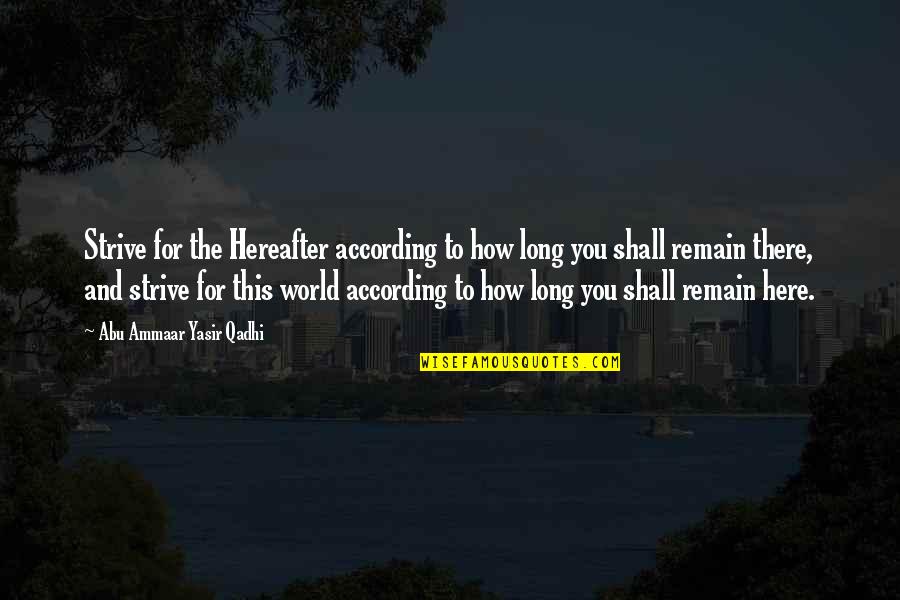 We Shall Remain Quotes By Abu Ammaar Yasir Qadhi: Strive for the Hereafter according to how long