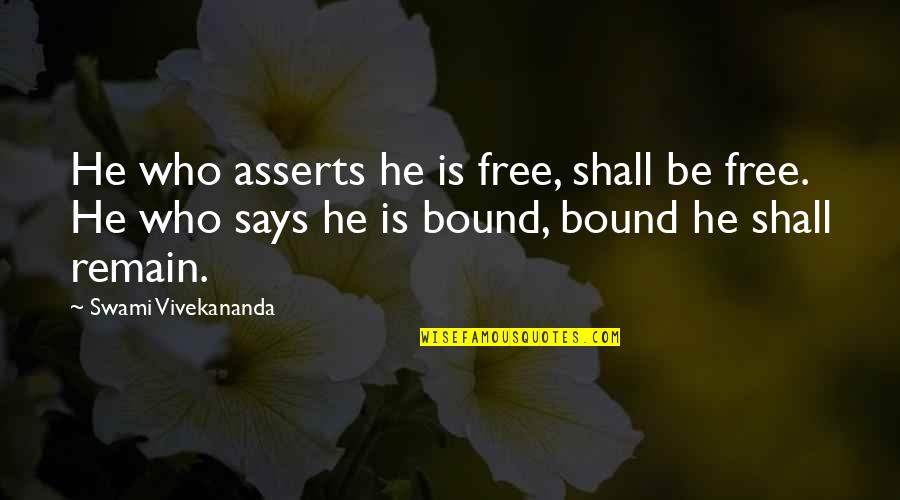 We Shall Remain Quotes By Swami Vivekananda: He who asserts he is free, shall be