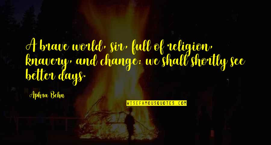 We Shall See Quotes By Aphra Behn: A brave world, sir, full of religion, knavery, We Shall See Quotes By Aphra Behn: A brave world, sir, full of religion, knavery,