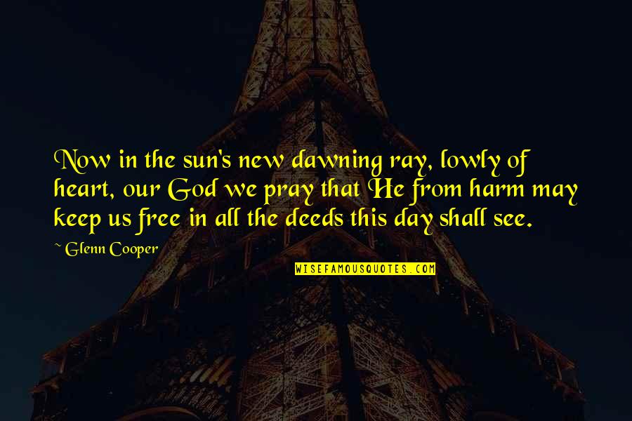 We Shall See Quotes By Glenn Cooper: Now in the sun's new dawning ray, lowly We Shall See Quotes By Glenn Cooper: Now in the sun's new dawning ray, lowly