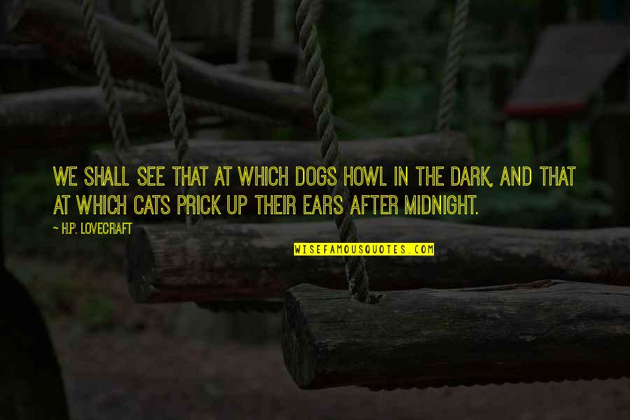 We Shall See Quotes By H.P. Lovecraft: We shall see that at which dogs howl We Shall See Quotes By H.P. Lovecraft: We shall see that at which dogs howl