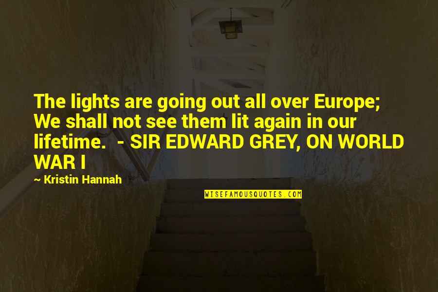 We Shall See Quotes By Kristin Hannah: The lights are going out all over Europe; We Shall See Quotes By Kristin Hannah: The lights are going out all over Europe;