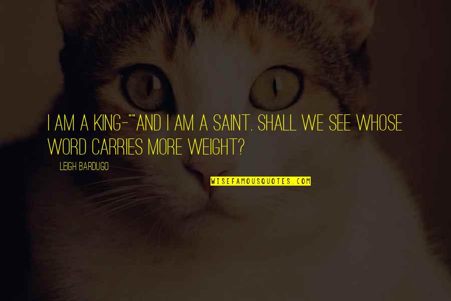 We Shall See Quotes By Leigh Bardugo: I am a King-""And I am a Saint.