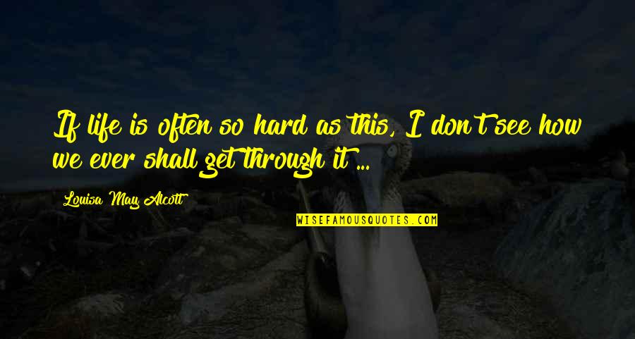We Shall See Quotes By Louisa May Alcott: If life is often so hard as this, We Shall See Quotes By Louisa May Alcott: If life is often so hard as this,